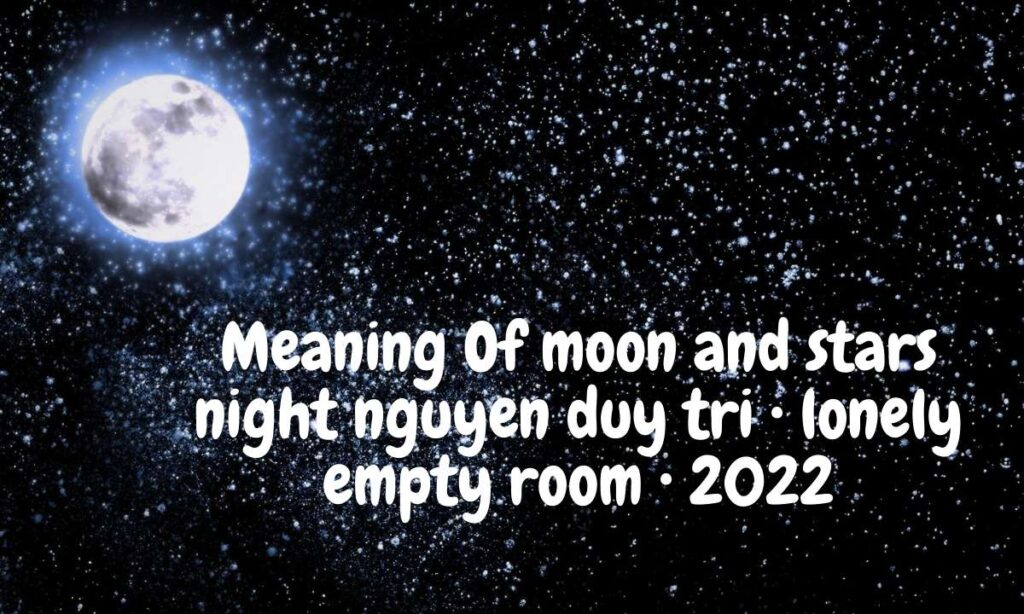 Meaning Of moon and stars night nguyen duy tri • lonely empty room • 2022
